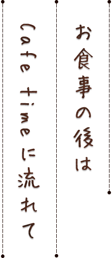 お食事の後はCafe timeに流れて